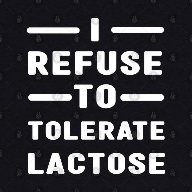 I Refuse To Tolerate Lactose by MBRK-Store